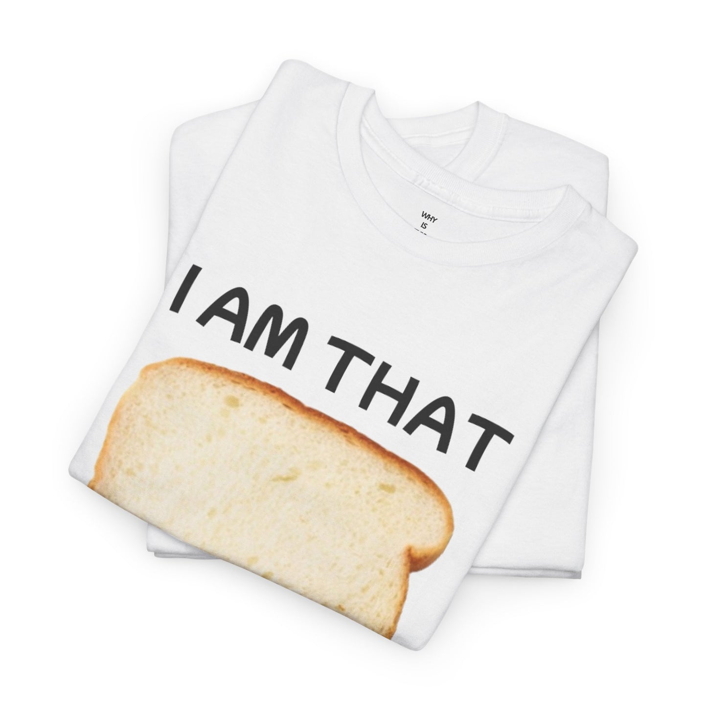 I AM THAT BREAD - T-shirt