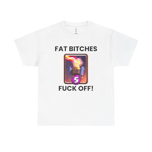 FAT BITCHES FUCK OFF! - T-shirt